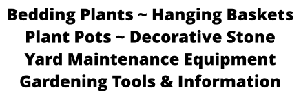 Bedding Plants ~ Hanging Baskets Plant Pots ~ Decorative Stone Yard Maintenance Equipment Gardening Tools & Information